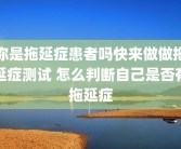 你是拖延症患者吗快来做做拖延症测试 怎么判断自己是否有拖延症