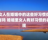 女人在婚姻中的这些好习惯你有吗 婚姻里女人有好习惯的表现