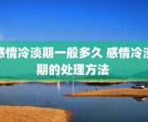 感情冷淡期一般多久 感情冷淡期的处理方法 