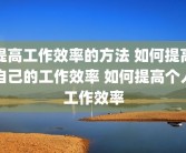 提高工作效率的方法 如何提高自己的工作效率 如何提高个人工作效率