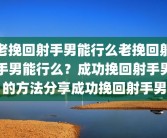 老挽回射手男能行么老挽回射手男能行么？成功挽回射手男的方法分享成功挽回射手男