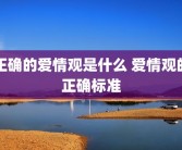 正确的爱情观是什么 爱情观的正确标准