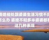 婆媳相处跟婆婆生活习惯不同怎么办 婆媳不和多半婆婆都有这几种表现