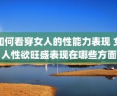 如何看穿女人的性能力表现 女人性欲旺盛表现在哪些方面