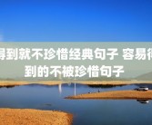 得到就不珍惜经典句子 容易得到的不被珍惜句子 