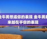 金牛男想追你的表现 金牛男越来越在乎你的表现 
