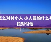 怎么对付小人 小人最怕什么手段对付他 