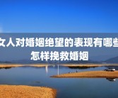 女人对婚姻绝望的表现有哪些怎样挽救婚姻