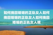 如何挽回婚姻的正轨女人如何挽回婚姻的正轨女人如何挽回婚姻的正轨女人呢