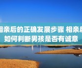 相亲后的正确发展步骤 相亲后如何判断男孩是否有诚意
