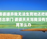 婆婆嫌弃我无法生育她还把我赶出家门 婆婆天天骂我没有生育怎么办