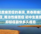 轻度痛苦症的表现_青春期痛苦症_难治性痛苦症 初中生重度抑郁症最快多久痊愈