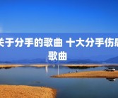 关于分手的歌曲 十大分手伤感歌曲 