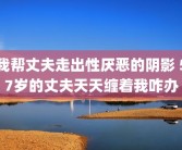 我帮丈夫走出性厌恶的阴影 57岁的丈夫天天缠着我咋办