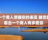 一个男人想睡你的表现 睡觉能看出一个男人有多爱你 