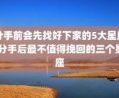 分手前会先找好下家的5大星座 分手后最不值得挽回的三个星座