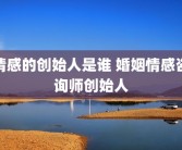 情感的创始人是谁 婚姻情感咨询师创始人