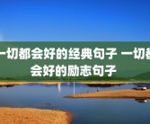 一切都会好的经典句子 一切都会好的励志句子 