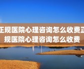 正规医院心理咨询怎么收费正规医院心理咨询怎么收费