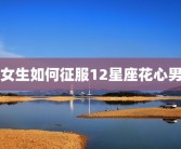 女生如何征服12星座花心男