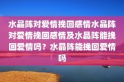 水晶阵对爱情挽回感情水晶阵对爱情挽回感情及水晶阵能挽回爱情吗？水晶阵能挽回爱情吗