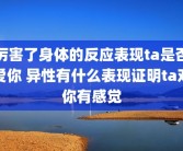 厉害了身体的反应表现ta是否爱你 异性有什么表现证明ta对你有感觉