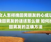 女人怎样挽回男朋友的心成功挽回男友的话该怎么做 如何挽回男友的正确方法