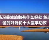 练习养生瑜伽有什么好处 练瑜伽的好处和十大医学功效