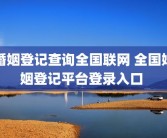 婚姻登记查询全国联网 全国婚姻登记平台登录入口 
