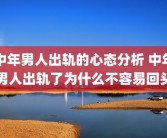 中年男人出轨的心态分析 中年男人出轨了为什么不容易回头