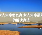女人失恋怎么办 女人失恋最好的解决办法