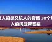 整人搞笑又坑人的套路 30个坑人的问题带答案 