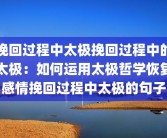 挽回过程中太极挽回过程中的太极：如何运用太极哲学恢复感情挽回过程中太极的句子