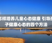 怎样培养儿童心态健康 引导孩子健康心态的四个方法