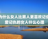 为什么女人比男人更喜欢记仇 爱记仇的女人什么心理