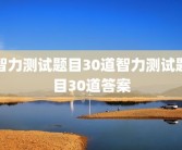 智力测试题目30道智力测试题目30道答案
