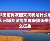 梦见前男友回来找我是什么意思 已婚梦见前男友来找我是什么征兆