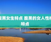 腹黑女生特点 腹黑的女人性格特点 