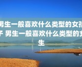 男生一般喜欢什么类型的女孩子 男生一般喜欢什么类型的女生