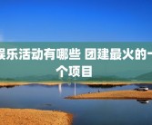 娱乐活动有哪些 团建最火的十个项目 