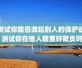 测试你能否激起别人的保护欲 测试你在他人眼里好欺负吗