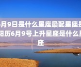 6月9日是什么星座最配星座是 阳历6月9号上升星座是什么星座