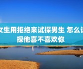 女生用拒绝来试探男生 怎么试探他喜不喜欢你 