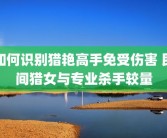 如何识别猎艳高手免受伤害 民间猎女与专业杀手较量