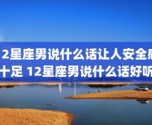 12星座男说什么话让人安全感十足 12星座男说什么话好听