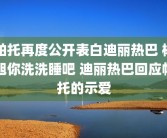帕托再度公开表白迪丽热巴 杨旭你洗洗睡吧 迪丽热巴回应帕托的示爱