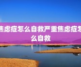 焦虑症怎么自救严重焦虑症怎么自救