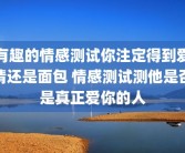 有趣的情感测试你注定得到爱情还是面包 情感测试测他是否是真正爱你的人