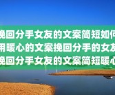挽回分手女友的文案简短如何用暖心的文案挽回分手的女友挽回分手女友的文案简短暖心