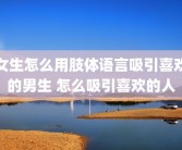 女生怎么用肢体语言吸引喜欢的男生 怎么吸引喜欢的人